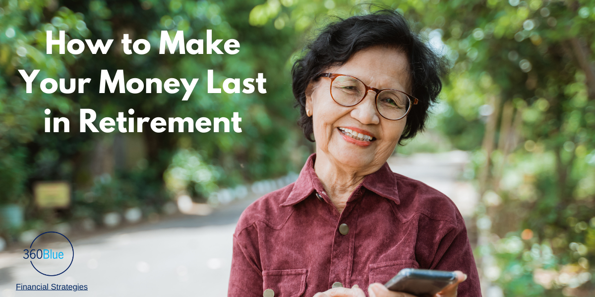 How to Make Your Money Last in Retirement | 360Blue Financial Strategies